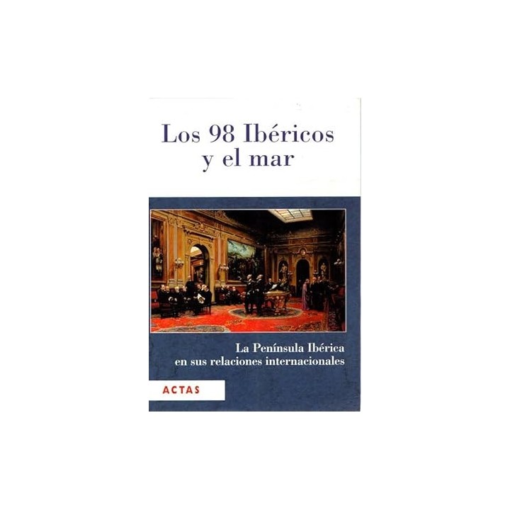Los 98 Ibéricos y el mar. Tomo I. La Península Ibérica en sus relaciones internacionales.